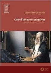 Oltre l'homo oeconomicus. Lineamenti di etica economica - Benedetta Giovanola