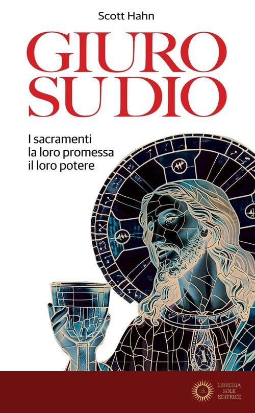 Giuro su Dio. I sacramenti, la loro promessa, il loro potere - Scott Hahn