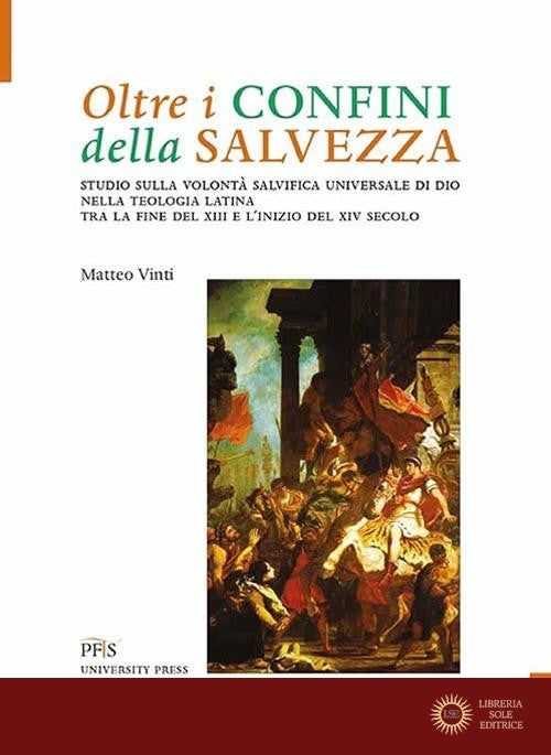 Oltre i confini della salvezza. Studio sulla volontà salvifica universale di Dio nella teologia latina tra la fine del XIII e l'inizio del XIV secolo