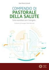 Compendio di pastorale della salute. Tutto esordisce con il Vangelo... - Gian Maria Comolli