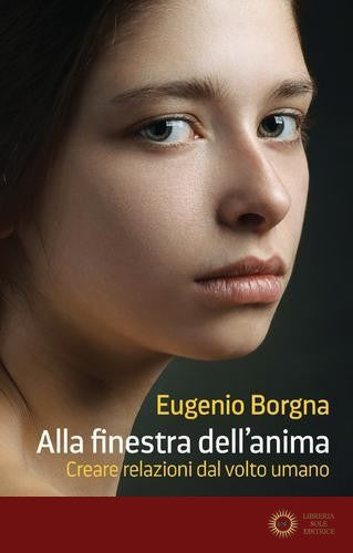 Alla finestra dell'anima. Creare relazioni dal volto umano - Eugenio Borgna