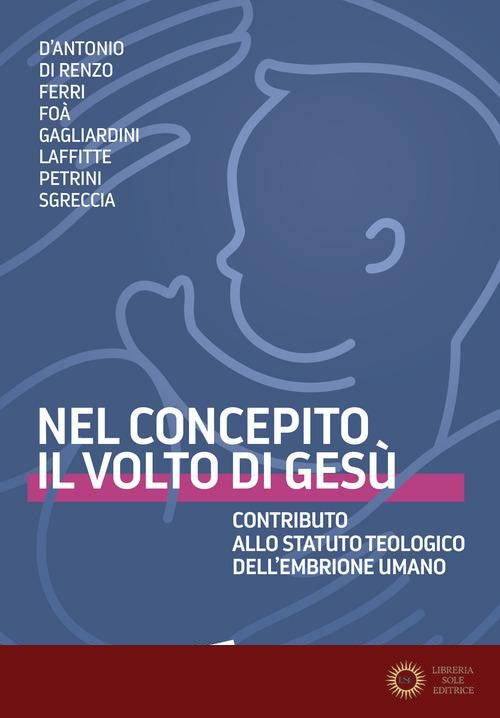 Nel concepito il volto di Gesù. Contributo allo statuto teologico dell'embrione umano