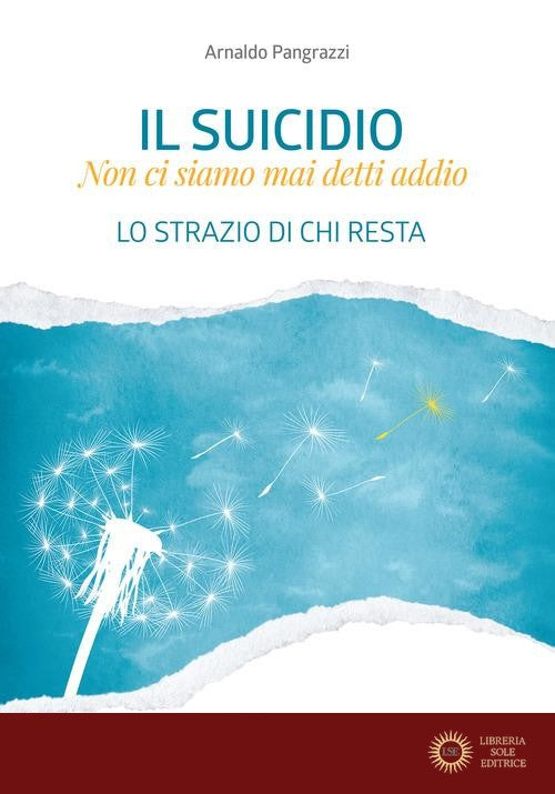 Il suicidio. Non ci siamo mai detti addio. Lo strazio di chi resta - Arnaldo Pangrazzi