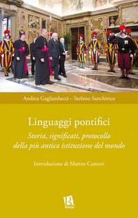 Linguaggi pontifici. Storia, significati, protocollo della più antica istituzione del mondo - Andrea Gagliarducci, Stefano Sanchirico