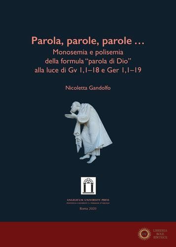 Parola, parole, parole .... Monosemia e polisemia della formula «parola di Dio» alla luce di Gv 1,1-18 e Ger 1,1-19. Ediz. integrale - Nicoletta Gandolfo