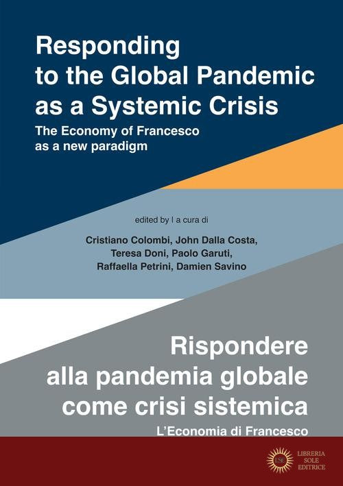 Responding to the global pandemic as a systemic crisis-Rispondere alla pandemia globale come crisi sistemica. The economy of Francesco as a new paradigm-L'economia d - C. Colombi, J. Dalla Costa, T. Doni