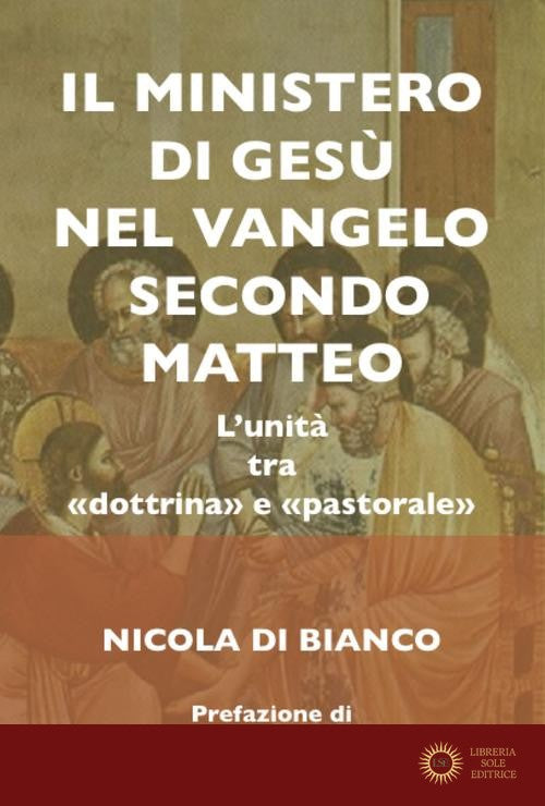 ll ministero di Gesù nel Vangelo secondo Matteo. L'unità tra «dottrina» e «pastorale». Ediz. integrale - Nicola Di Bianco