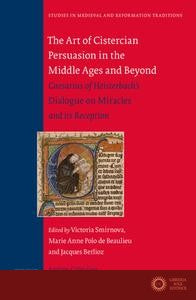 The Art of Cistercian Persuasion in the Middle Ages and Beyond: Caesarius of Heisterbach S "Dialogue on Miracles" and It