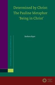 Determined by Christ. the Pauline Metaphor 'Being in Christ' - Barbara Beyer