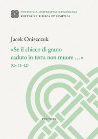 'se Il Chicco Di Grano Caduto in Terra Non Muore...' (Gv 11-12) - J. Oniszczuk