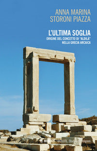 L'ultima soglia. origine del concetto di «aldilà» nella Grecia arcaica - Anna Marina Storoni Piazza