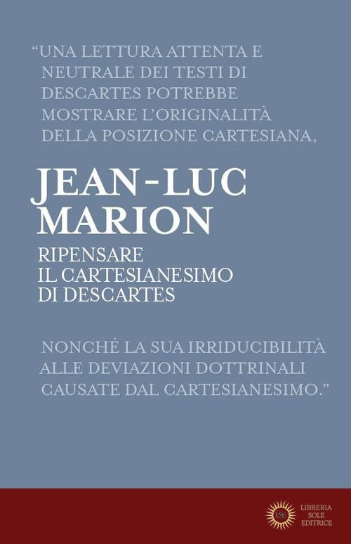 Ripensare il Cartesianesimo di Descartes. Lezioni milanesi per la Cattedra Rotelli - Jean-Luc Marion