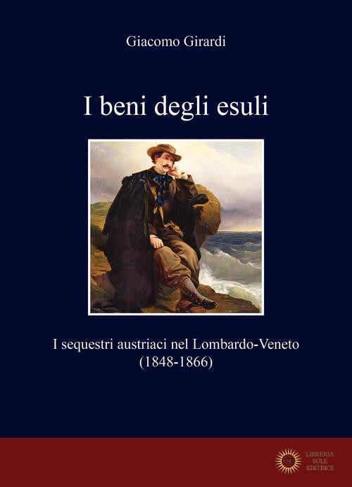 I beni degli esuli. I sequestri austriaci nel Lombardo-Veneto (1848-1866) - Giacomo Girardi