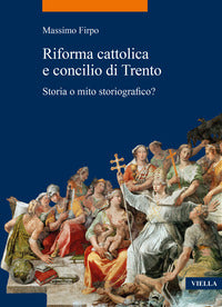 Riforma cattolica e concilio di Trento. Storia o mito storiografico? - Massimo Firpo