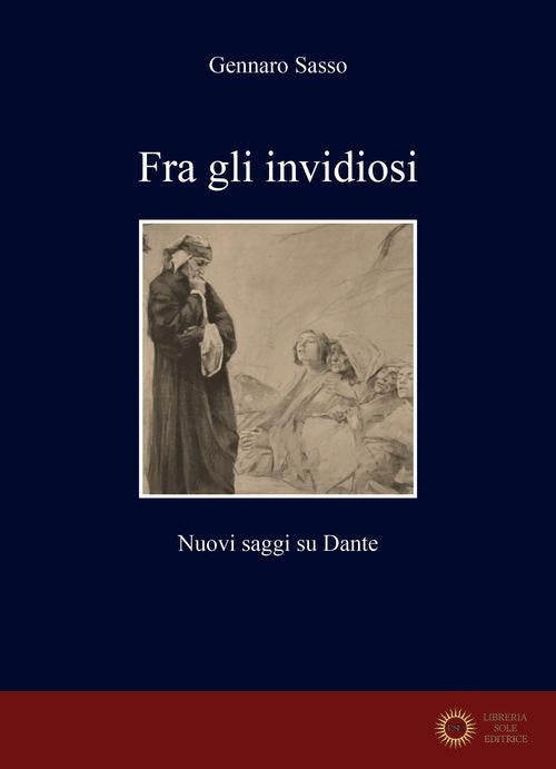 Fra gli invidiosi. Nuovi saggi su Dante - Gennaro Sasso
