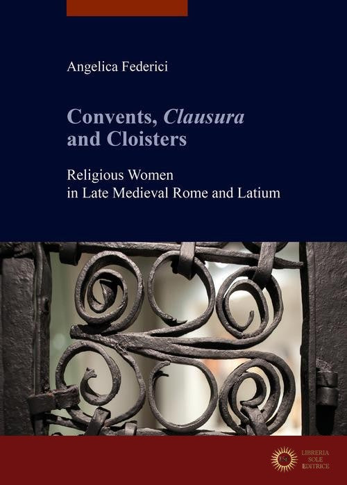 Convents, clausura and cloisters. Religious women in late medieval Rome and Latium