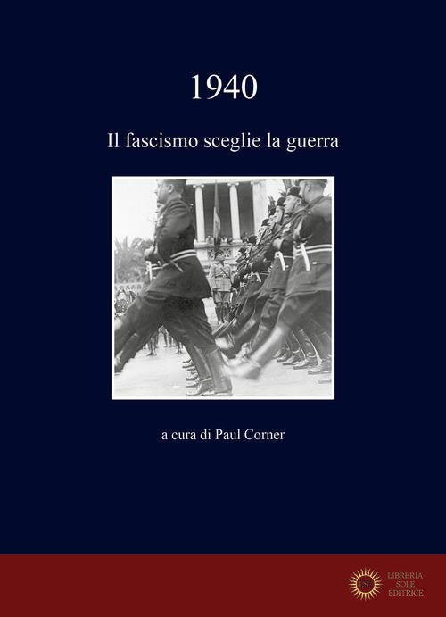 1940. Il fascismo sceglie la guerra