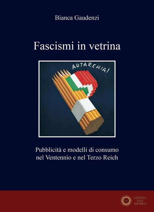Fascismi in vetrina. Pubblicità e modelli di consumo nel Ventennio e nel Terzo Reich