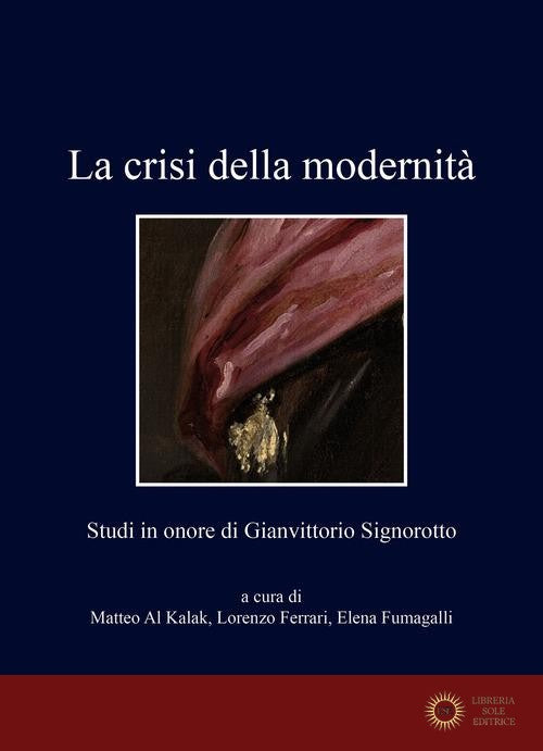 La crisi della modernità. Studi in onore di Gianvittorio Signorotto - M. Al Kalak, L. Ferrari, E. Fumagalli