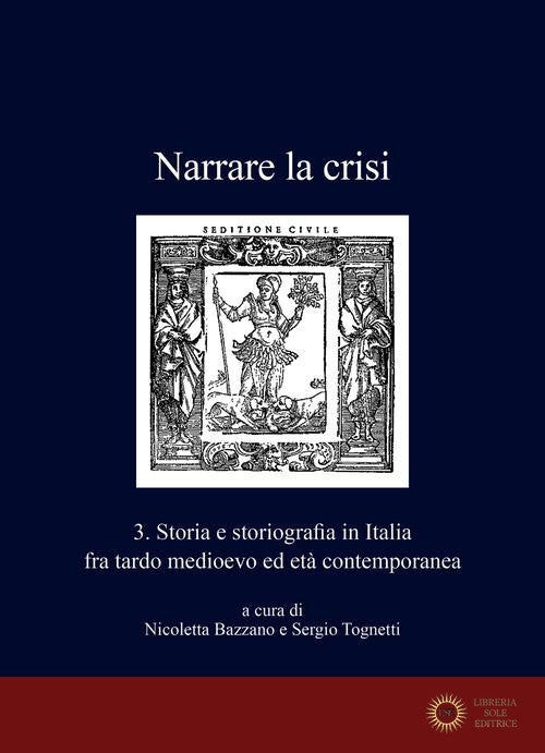 Narrare la crisi. Storia e storiografia in Italia fra tardo medioevo ed età contemporanea vol. 3
