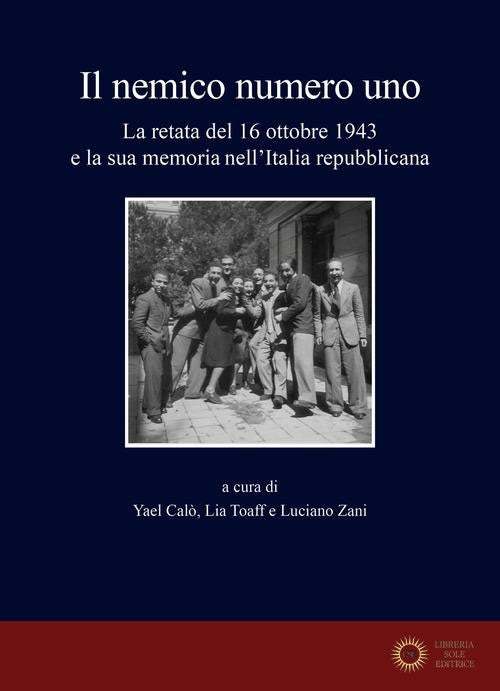Il nemico numero uno. La retata del 16 ottobre 1943 e la sua memoria nell'Italia repubblicana - Y. Calò, L. Toaff, L. Zani