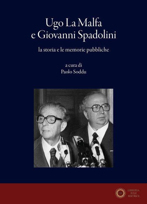 Ugo La Malfa e Giovanni Spadolini, la storia e le memorie pubbliche - P. Soddu