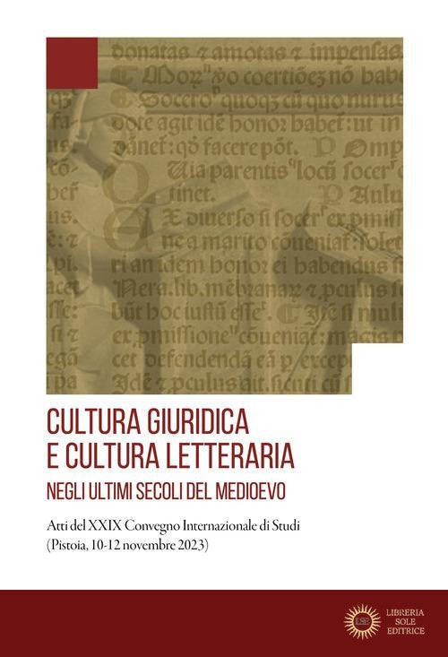 Cultura giuridica e cultura letteraria negli ultimi secoli del Medioevo. Atti del XXIX Convegno Internazionale di Studi (Pistoia, 10-12 novembre 2023)
