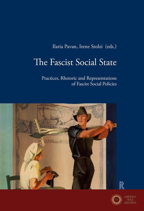 The fascist social state. Practices, rhetoric and representations of fascist social policies - I. Pavan, I. Stolzi