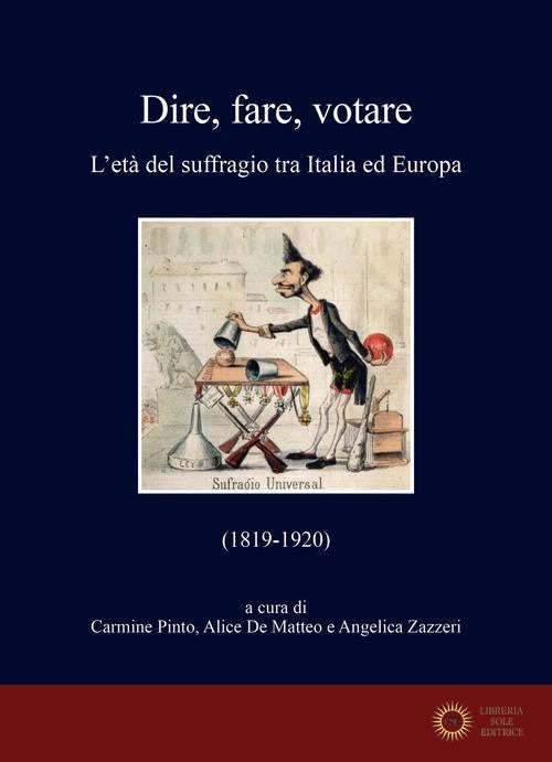Dire, fare, votare. L'età del suffragio tra Italia ed Europa (1819-1920) - C. Pinto, A. De Matteo, A. Zazzeri