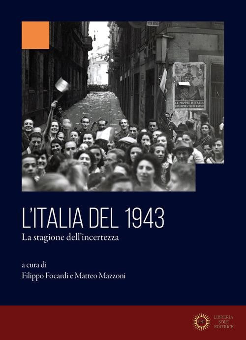 L'Italia del 1943. La stagione dell'incertezza - F. Focardi, M. Mazzoni