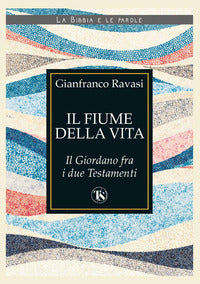 Il fiume della vita. Il Giordano fra i due Testamenti - Gianfranco Ravasi