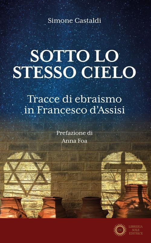 Sotto lo stesso cielo. Tracce di ebraismo in Francesco d'Assisi - Simone Castaldi