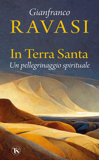 In Terra Santa. Un pellegrinaggio spirituale - Gianfranco Ravasi