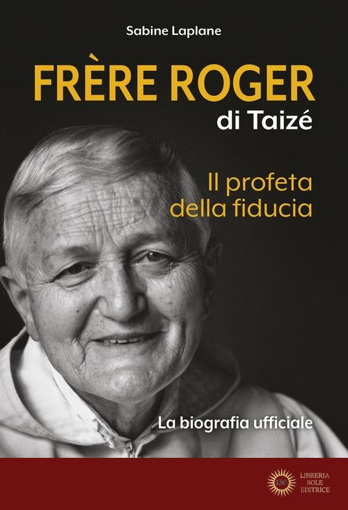 Frère Roger di Taizé. Il profeta della fiducia - Sabine Laplane