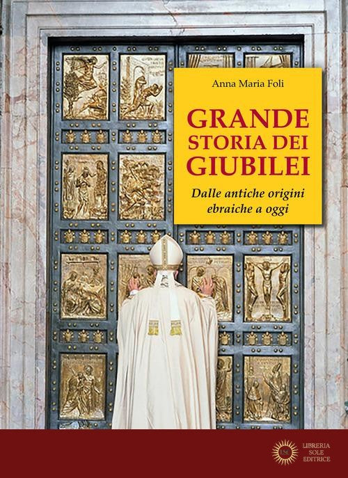 Grande storia dei giubilei. Dalle antiche origini ebraiche a oggi - Anna Maria Foli