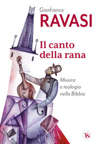 Il canto della rana. Musica e teologia nella Bibbia - Gianfranco Ravasi