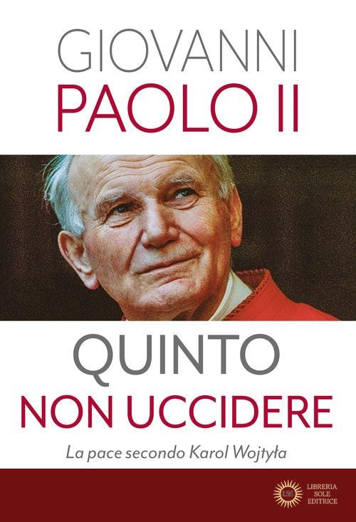 Quinto non uccidere. La pace secondo Karol Wojtyla - Giovanni Paolo II