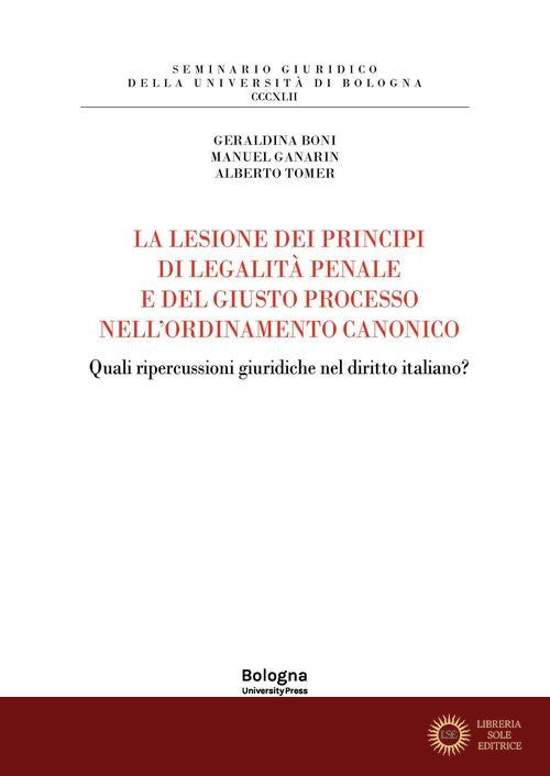 La lesione dei principi di legalità penale e del giusto processo nell'ordinamento canonico. Quali ripercussioni giuridiche nel diritto italiano? - Geraldina Boni, Manuel Ganarin, Alberto Tomer