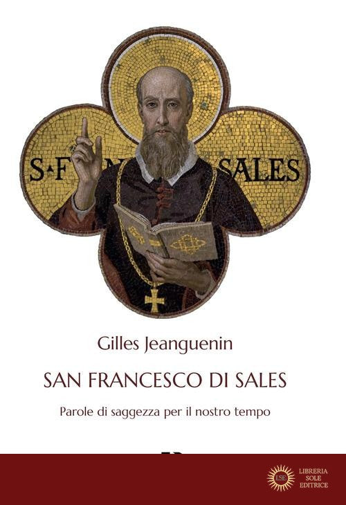 San Francesco di Sales. Parole di saggezza per il nostro tempo - Gilles Jeanguenin