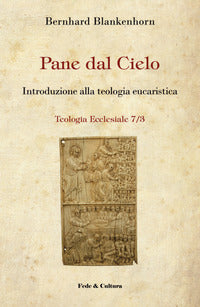 Pane dal cielo. Introduzione alla teologia eucaristica - Bernard Blankenhorn