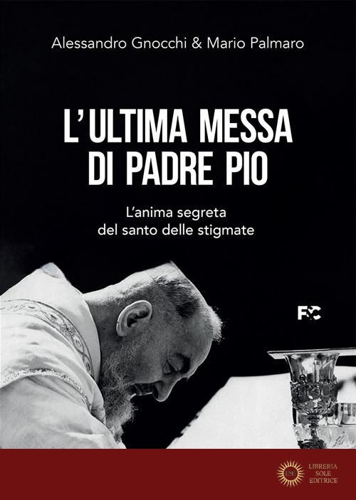 L'ultima messa di Padre Pio. L'anima segreta del santo delle stigmate - Alessandro Gnocchi, Mario Palmaro