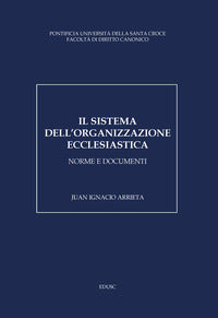Il sistema dell'organizzazione ecclesiastica. Norme e documenti - Juan Ignacio Arrieta