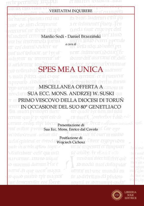 Spes mea unica. Miscellanea offerta a Sua Ecc. Mons. Andrzej W. Suski primo vescovo della diocesi di Toru? in occasione del Suo 80° genetliaco - D. Brzezi?ski, M. Sodi