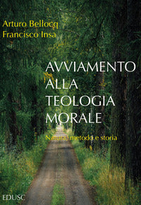 Avviamento alla teologia morale. Natura, metodo e storia - Arturo Bellocq, Francisco Javier Insa Gómez