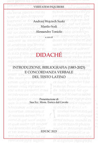 Didaché. Introduzione, bibliografia (1883-2023) e concordanza verbale del testo latino - A. W. Suski, M. Sodi, A. Toniolo