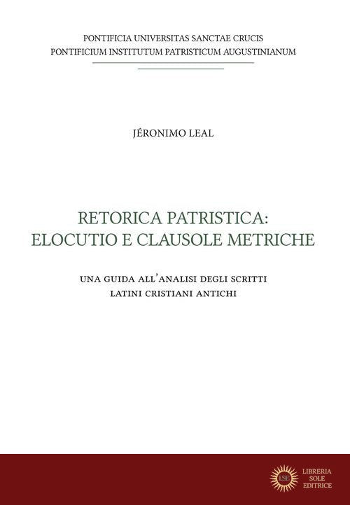 Retorica patristica: elocutio e clausole metriche. Una guida all'analisi degli scritti latini cristiani antichi