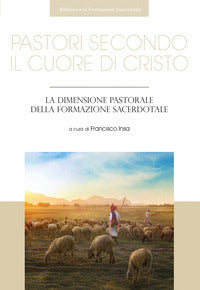Pastori secondo il cuore di Cristo. La dimensione pastorale della formazione sacerdotale - F. Insa