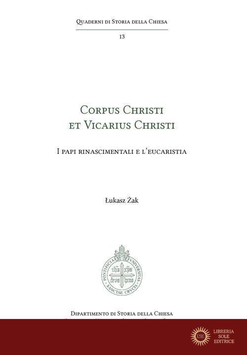 Corpus Christi et Vicarius Christi. I papi rinascimentali e l'eucaristia - Lukasz Zak