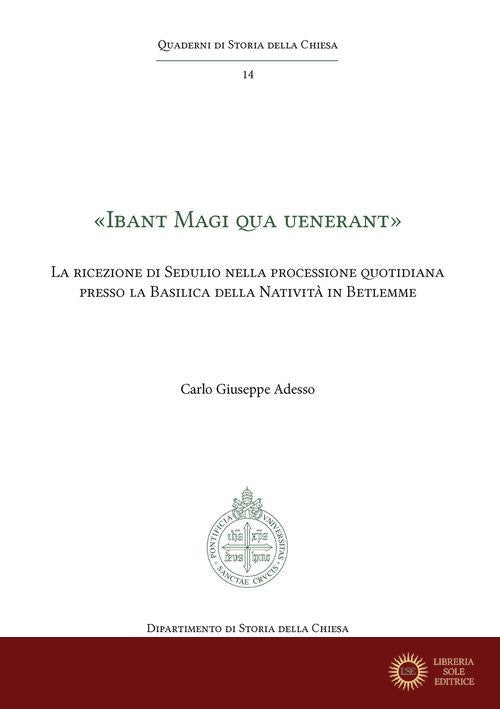 «Ibant Magi qua uenerant». La ricezione di Sedulio nella processione quotidiana presso la Basilica della Natività in Betlemme - Carlo Giuseppe Adesso