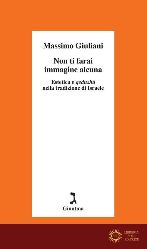 Non ti farai immagine alcuna. Estetica e qedushà nella tradizione di Israele